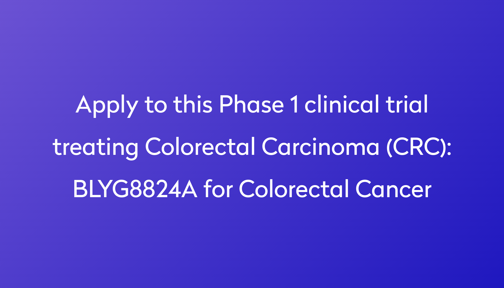 BLYG8824A For Colorectal Cancer Clinical Trial 2024 Power   Apply To This Phase 1 Clinical Trial Treating Colorectal Carcinoma (CRC) %0A%0ABLYG8824A For Colorectal Cancer 